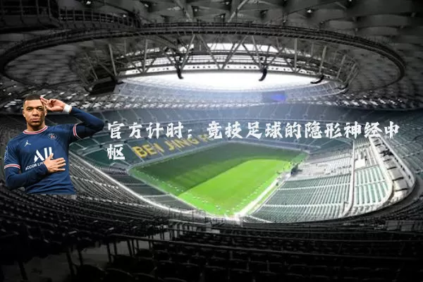 官方计时:竞技足球的隐形神经中枢