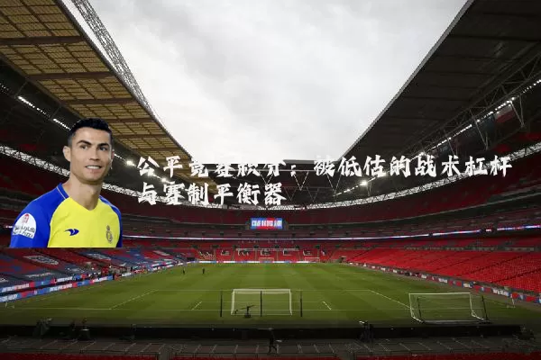 公平竞赛积分:被低估的战术杠杆与赛制平衡器