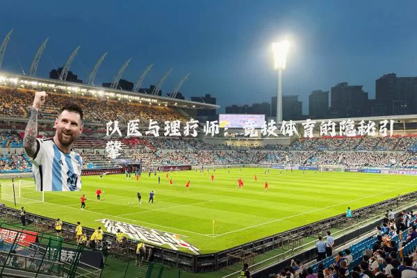 队医与理疗师:竞技体育的隐秘引擎